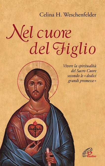 Nel cuore del Figlio. Vivere la spiritualità del Sacro Cuore secondo le «dodici grandi promesse» - Celina Helena Weschenfelder - ebook