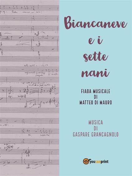 Biancaneve e i sette nani. Fiaba musicale - Matteo Di Mauro,Gaspare Grancagnolo - ebook