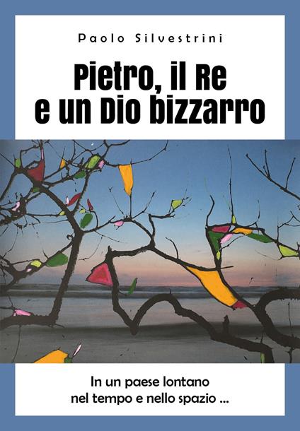 Pietro, il Re e un Dio bizzarro - Paolo Silvestrini - copertina