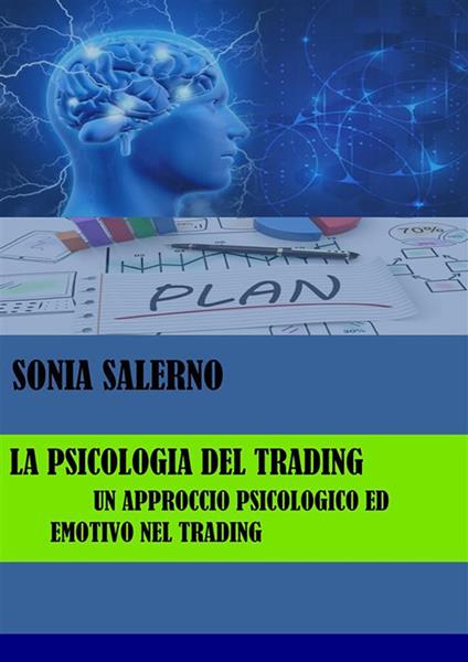 La psicologia del trading. Un approccio psicologico ed emotivo nel trading - Sonia Salerno - ebook