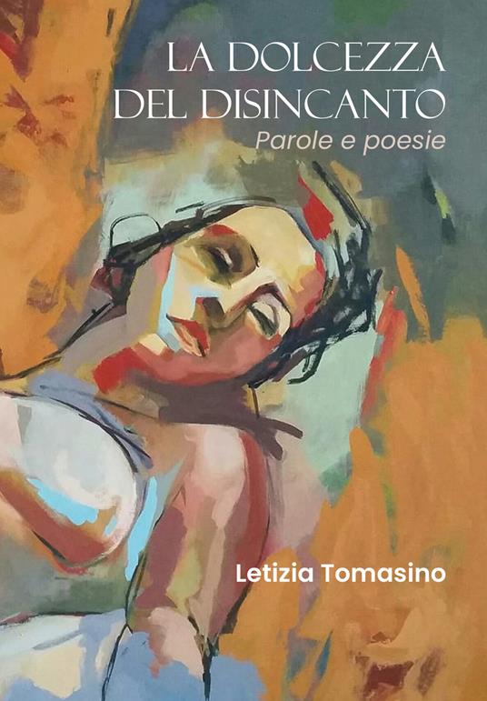 La dolcezza del disincanto. Parole e poesie - Letizia Tomasino - copertina