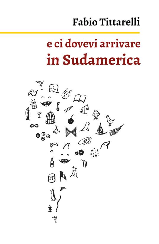 E ci dovevi arrivare in Sudamerica - Fabio Tittarelli - copertina