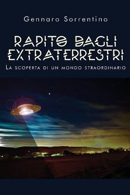 Rapito dagli extraterrestri. La scoperta di un mondo straordinario - Gennaro Sorrentino - copertina