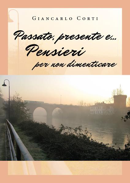 Passato, presente e... Pensieri per non dimenticare - Giancarlo Corti - copertina