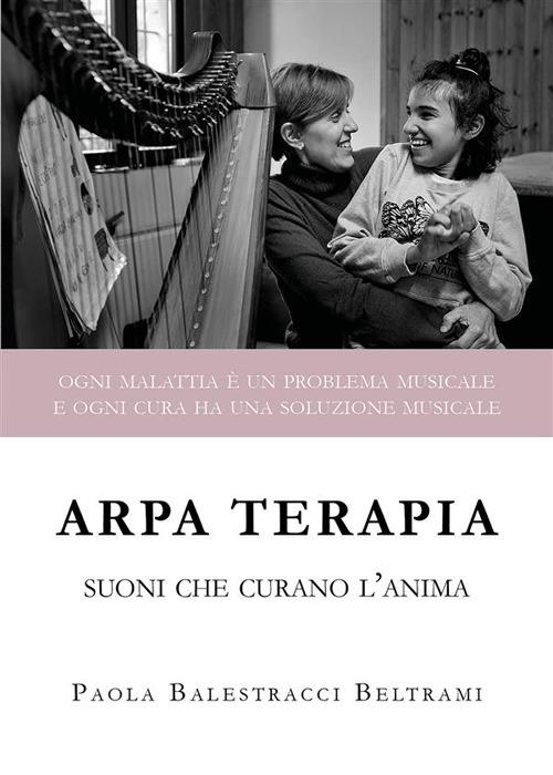 Arpa terapia. Suoni che curano l'anima - Paola Balestracci Beltrami - ebook