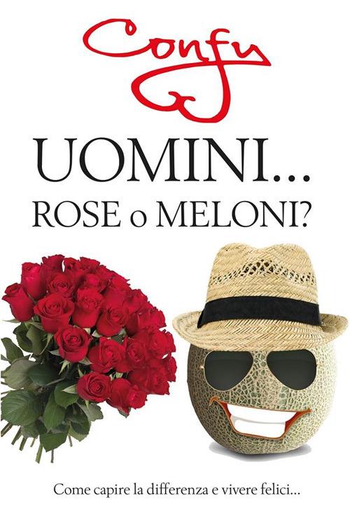 Uomini... rose o meloni? Come capire la differenza e vivere felici - Federica Confaloni - ebook
