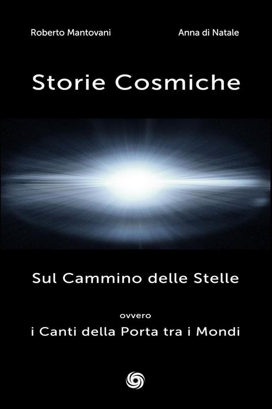 Storie cosmiche. Sul cammino delle stelle ovvero i canti della porta tra i mondi - Roberto Mantovani,Anna Di Natale - copertina