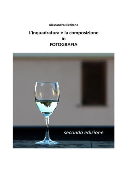 L' inquadratura e la composizione in fotografia - Alessandro Rizzitano - ebook