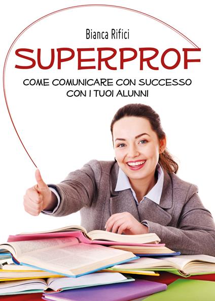 Superprof. Come comunicare con successo con i tuoi alunni - Bianca Rifici - copertina
