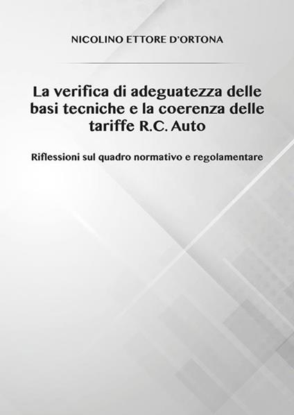 La verifica di adeguatezza delle basi tecniche e la coerenza delle tariffe R.C. Auto. Riflessioni sul quadro normativo e regolamentare - Nicolino Ettore D'Ortona - ebook