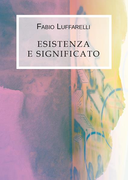 Esistenza e significato - Fabio Luffarelli - copertina