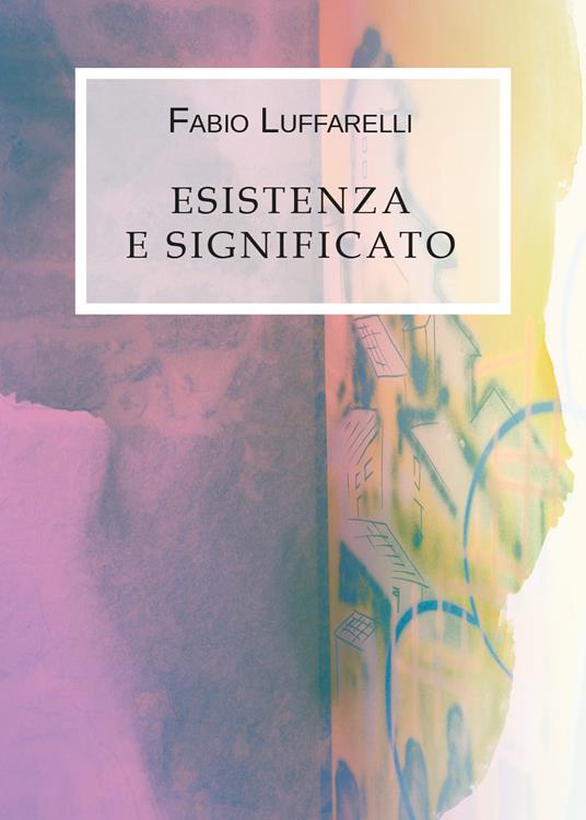 Esistenza e significato - Fabio Luffarelli - copertina