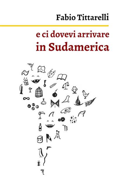 E ci dovevi arrivare in Sudamerica - Fabio Tittarelli - ebook