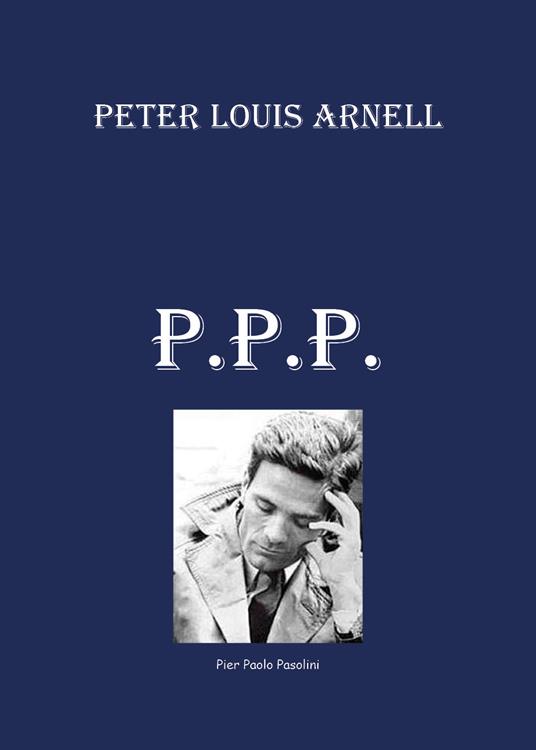 P. P. P. Pier Paolo Pasolini - Peter Louis Arnell - copertina