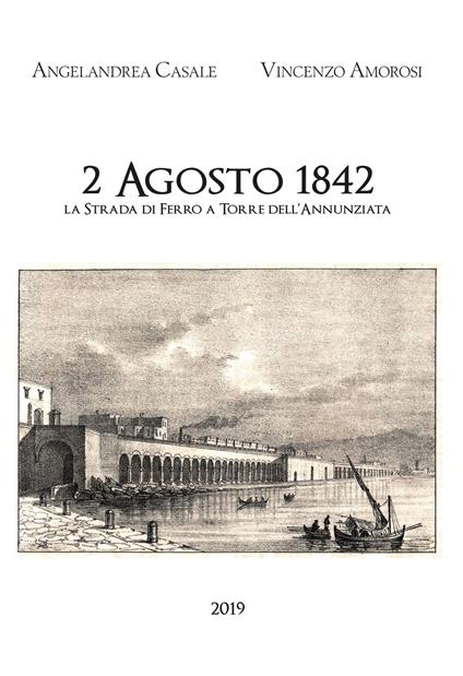 2 Agosto 1842. La strada di ferro a Torre dell'Annunziata - Angelandrea Casale,Vincenzo Amorosi - copertina