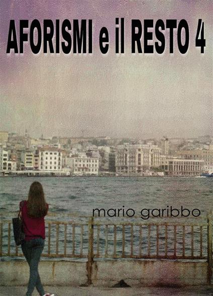 Aforismi e il resto. Vol. 4 - Mario Garibbo - ebook