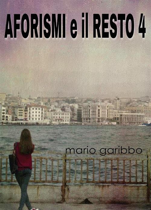 Aforismi e il resto. Vol. 4 - Mario Garibbo - ebook