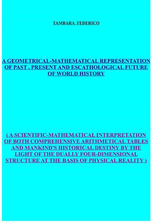 A geometrical-mathematical representation of past, present and escathological future of world history - Federico Tambara - ebook