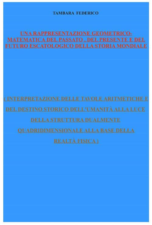 Una rappresentazione geometrico-matematica del passato, del presente e del futuro escatologico della storia mondiale - Federico Tambara - ebook