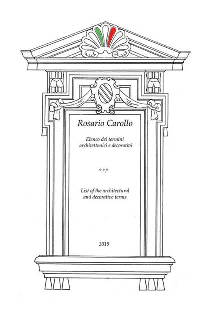 Elenco dei termini architettonici e decorativi - List of the architectural and decorative terms - Rosario Carollo - ebook