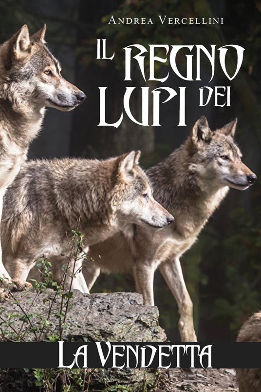 Il regno dei lupi. La vendetta - Andrea Vercellini - copertina