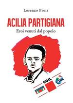 Acilia partigiana. Eroi venuti dal popolo