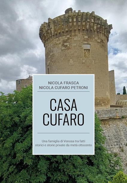 Casa Cufaro. Una famiglia di Venosa tra fatti storici e storie private da metà Ottocento - Nicola Frasca,Nicola Cufaro Petroni - copertina