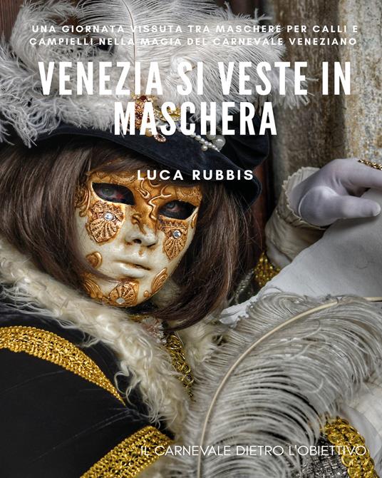 Venezia si veste in maschera. Ediz. illustrata - Luca Rubbis - copertina