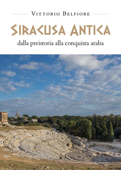Siracusa antica. Dalla preistoria alla conquista araba - Vittorio Belfiore - copertina