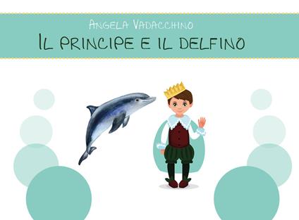 Il principe e il delfino. Ediz. illustrata - Angela Vadacchino - copertina