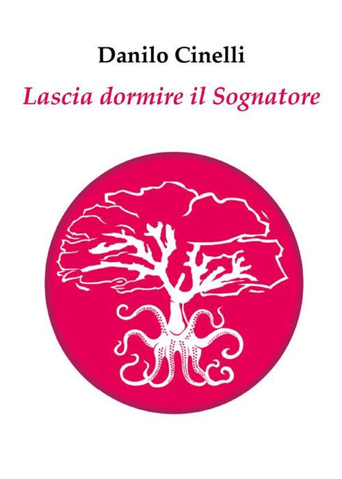 Lascia dormire il sognatore - Danilo Cinelli - ebook