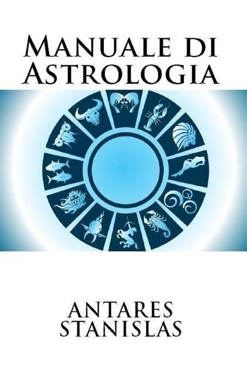 Manuale di astrologia - Stanislas Antares - ebook