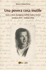 Una povera cosa inutile. Storia e diario di prigionia dell'IMI Andrea Ascheri (Stablack 1943-Zeithain 1944)
