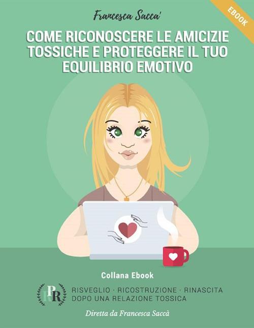 Come riconoscere le amicizie tossiche e proteggere il tuo equilibrio emotivo - Francesca Saccà - ebook