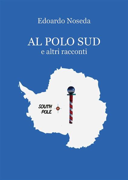 Al Polo Sud e altri racconti - Edoardo Noseda - ebook
