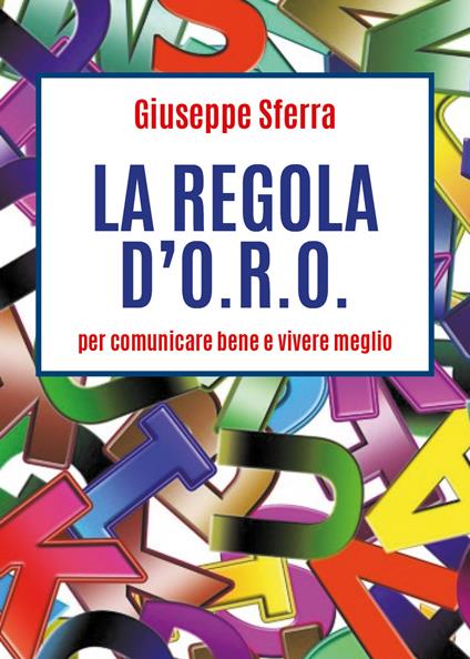 La regola d'O.R.O. per comunicare bene e vivere meglio - Giuseppe Sferra - copertina