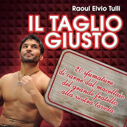 Il taglio giusto. 20 sfumature di carne dal macellaio del Grande fratello alla vostra tavola - Raoul Elvio Tulli - ebook