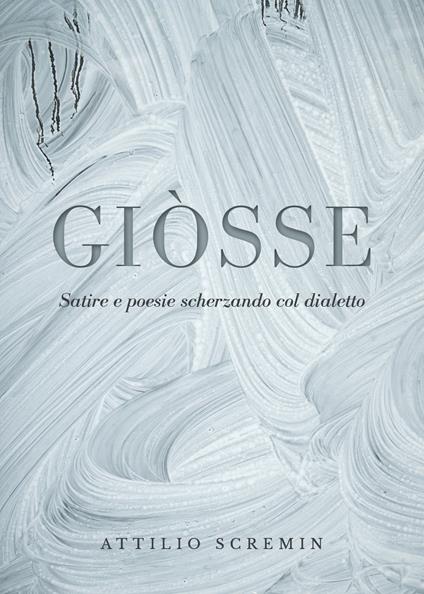 Giòsse (Satire e poesie scherzando col dialetto) - Attilio Scremin - copertina