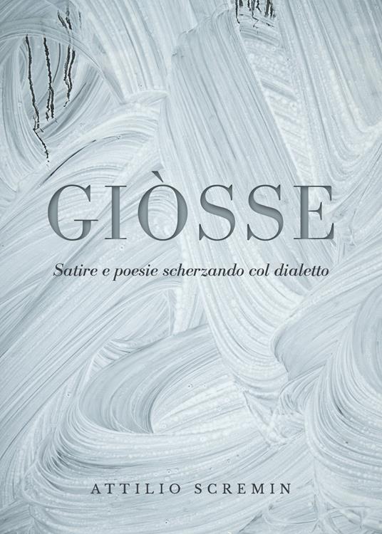 Giòsse (Satire e poesie scherzando col dialetto) - Attilio Scremin - copertina