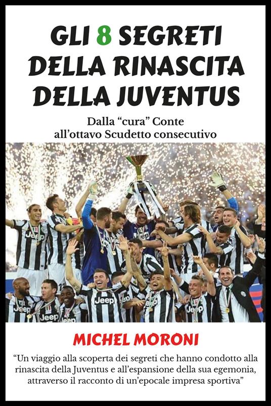 Gli 8 segreti della rinascita della Juventus - Michel Moroni - copertina