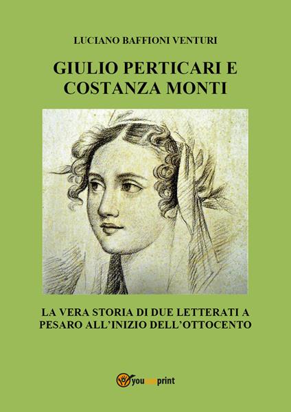 Giulio Perticari e Costanza Monti. La vera storia di due letterati a Pesaro all'inizio dell'Ottocento - Luciano Baffioni Venturi - copertina
