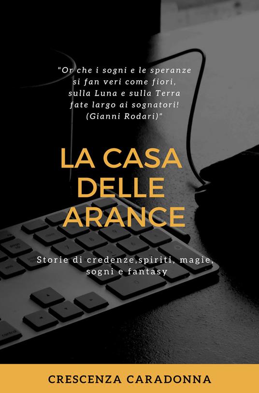 La casa delle arance. Storie di spiriti, credenze, magie, sogni e fantasy - Crescenza Caradonna - copertina