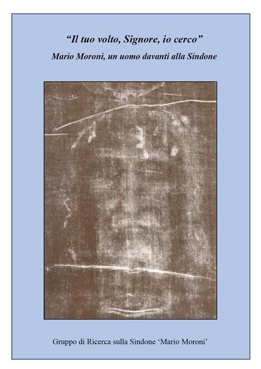 «Il tuo volto, Signore, io cerco». Mario Moroni, un uomo davanti alla Sindone - copertina