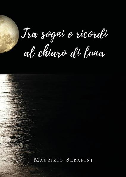 Tra sogni e ricordi al chiaro di luna - Maurizio Serafini - copertina