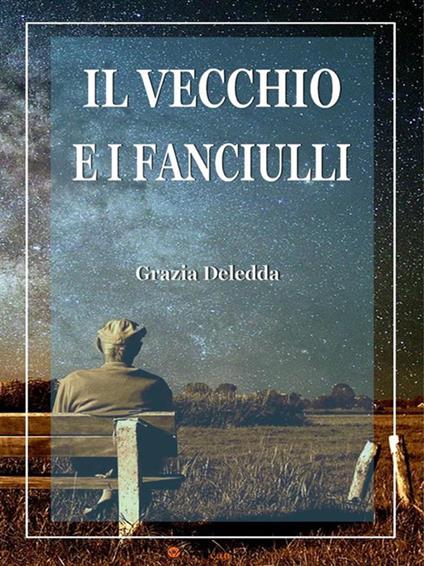 Il vecchio e i fanciulli - Grazia Deledda - ebook