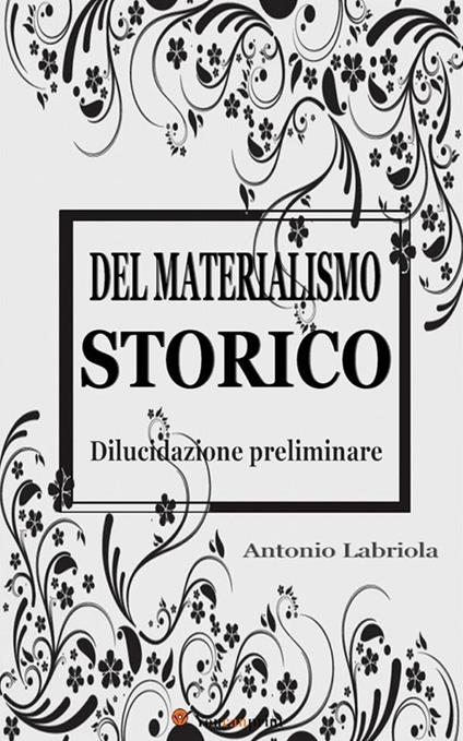 Del materialismo storico - Antonio Labriola,Davide Bondì,Luigi Punzo - ebook
