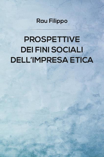 Prospettive dei fini sociali dell'impresa etica - Filippo Rau - ebook