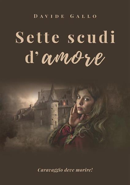 Sette scudi d'amore. Caravaggio deve morire! - Davide Gallo - ebook