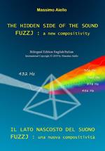 THE HIDDEN SIDE OF THE SOUND - FUZZJ : a new compositivity / IL LATO NASCOSTO DEL SUONO - FUZZJ : una nuova compositività (Bilingual edition English/Italian)