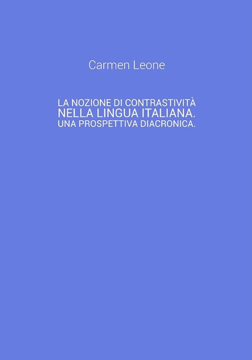La nozione di contrastività nella lingua italiana. Una prospettiva diacronica - Carmen Leone - ebook